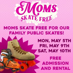 05/05, 05/09, 05/10: Moms Skate Free at Skate World