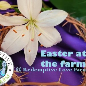 04/02 - 04/04: Easter at the Farm at Redemptive Love Farm